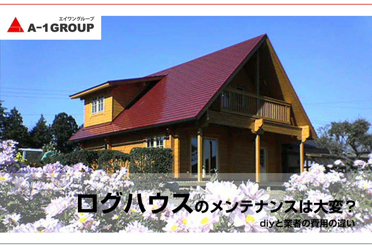 ログハウスのメンテナンスは大変？diyと業者の費用の違い | A-1-エイ・ワン