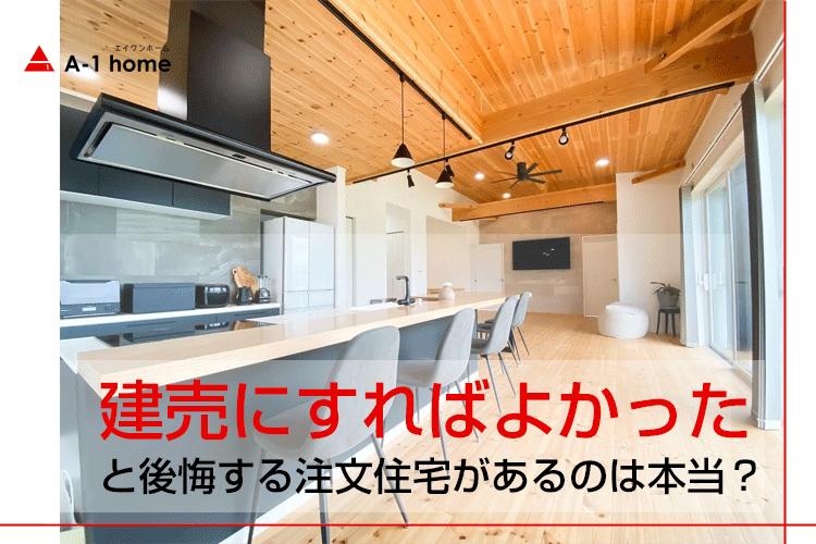 建売にすればよかったと後悔する注文住宅があるのは本当？