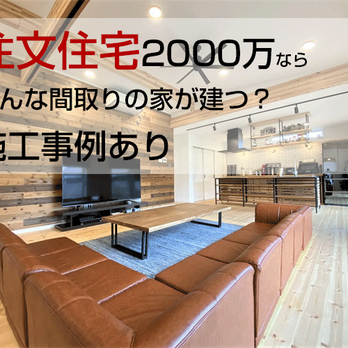 注文住宅2000万ならどんな間取りの家が建つ？ 施工事例あり