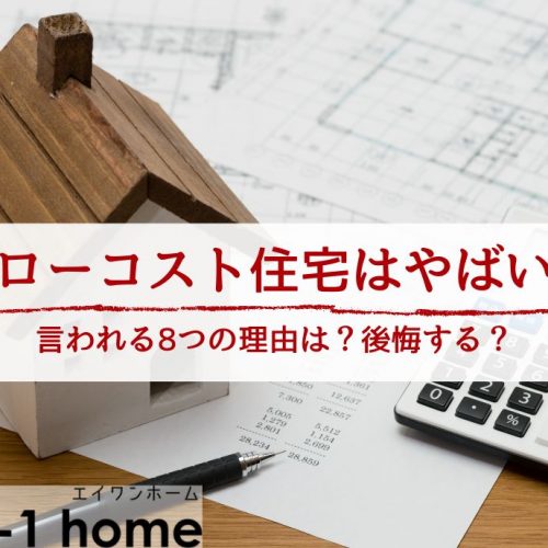 【ローコスト住宅はやばい】言われる8つの理由とは？│注意するべき点を把握して後悔を避けよう