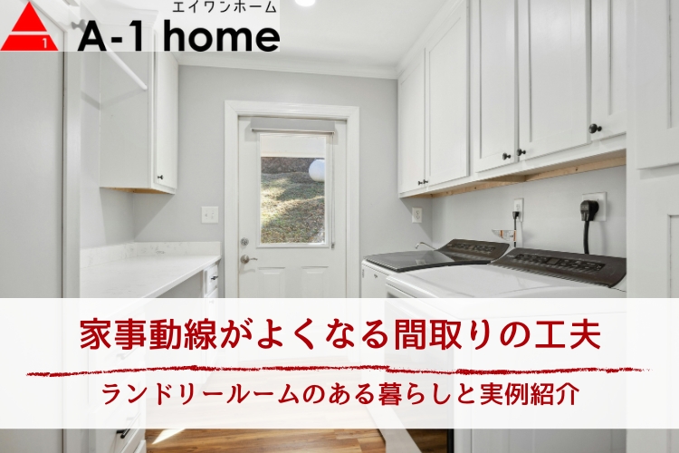 家事動線がよくなる間取りの工夫｜ランドリールームのある暮らしと実例紹介