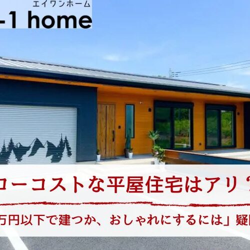 ローコストな平屋住宅はアリ？「1,000万円以下で建つか、おしゃれにするには」疑問に回答