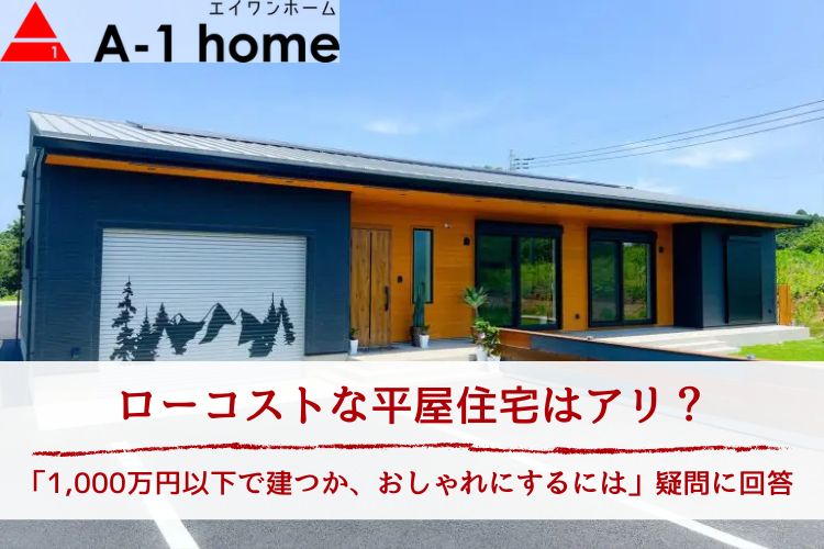 ローコストな平屋住宅はアリ？「1,000万円以下で建つか、おしゃれにするには」疑問に回答