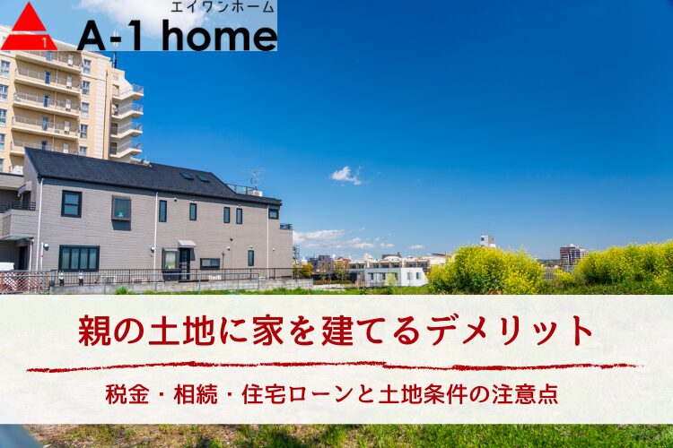 親の土地に家を建てるデメリット｜税金・相続・住宅ローンと土地条件の注意点